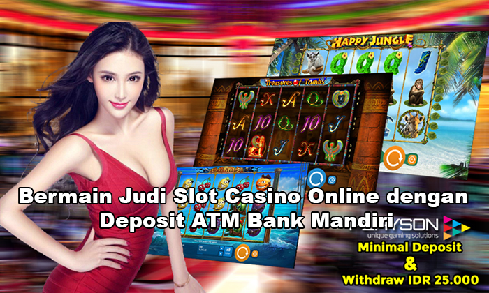 Bermain Judi Slot Casino Online dengan Deposit ATM Bank Mandiri